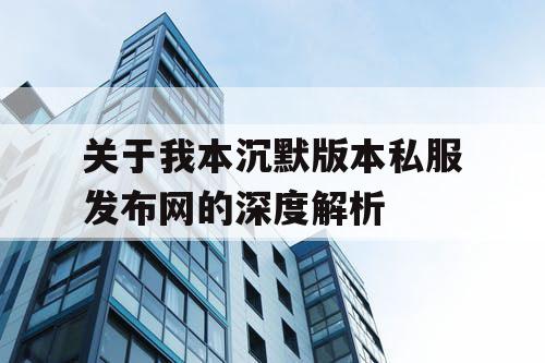 关于我本沉默版本私服发布网的深度解析