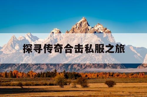 探寻传奇合击私服之旅