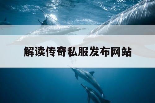 解读传奇私服发布网站