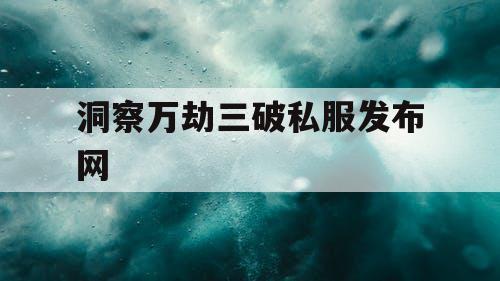 洞察万劫三破私服发布网