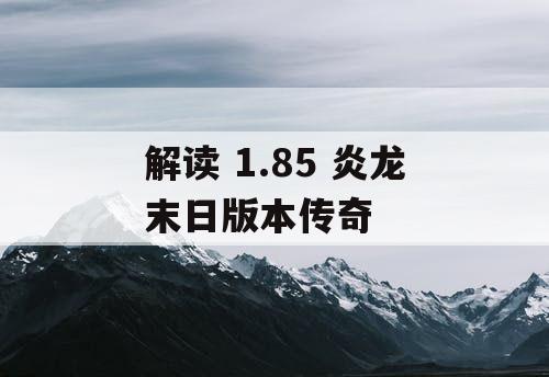 解读 1.85 炎龙末日版本传奇
