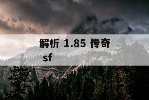 解析 1.85 传奇 sf