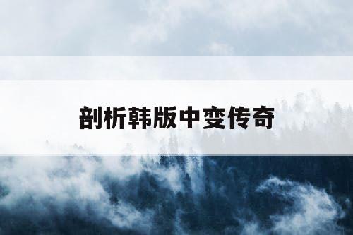 剖析韩版中变传奇