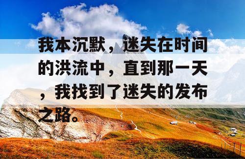 我本沉默，迷失在时间的洪流中，直到那一天，我找到了迷失的发布之路。