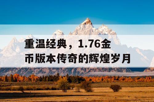 重温经典，1.76金币版本传奇的辉煌岁月
