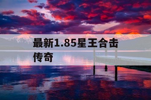 最新1.85星王合击传奇