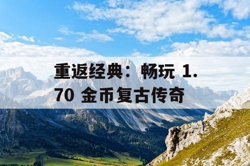 重返经典：畅玩 1.70 金币复古传奇