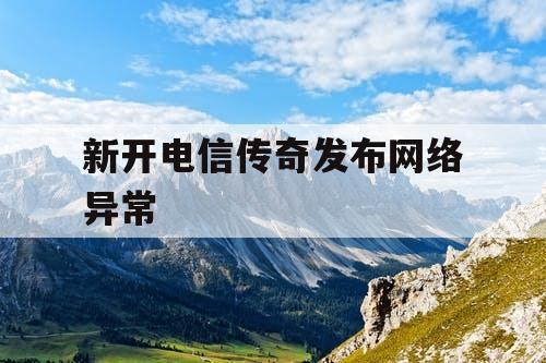 新开电信传奇发布网络异常