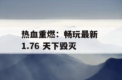 热血重燃：畅玩最新 1.76 天下毁灭