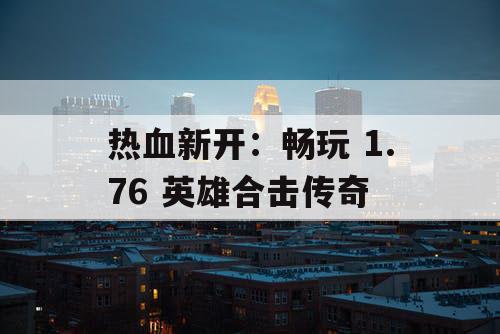 热血新开：畅玩 1.76 英雄合击传奇
