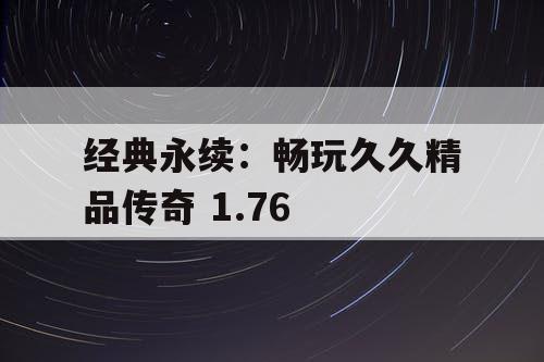经典永续：畅玩久久精品传奇 1.76