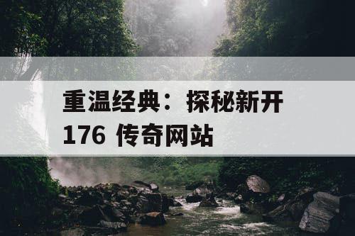 重温经典：探秘新开 176 传奇网站