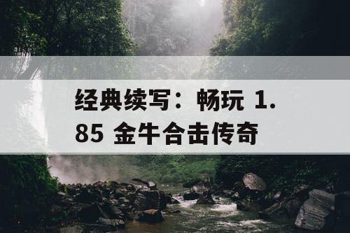 经典续写：畅玩 1.85 金牛合击传奇