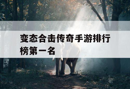 变态合击传奇手游排行榜第一名