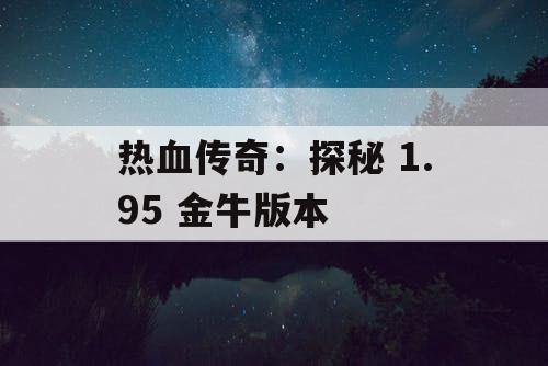 热血传奇:探秘 1.95 金牛版本 热血传奇:探秘 1.95 金牛版本
