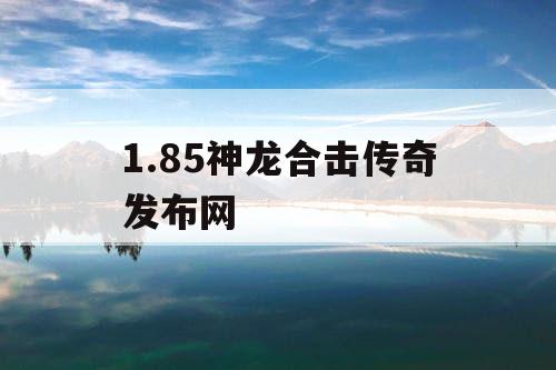 1.85神龙合击传奇发布网