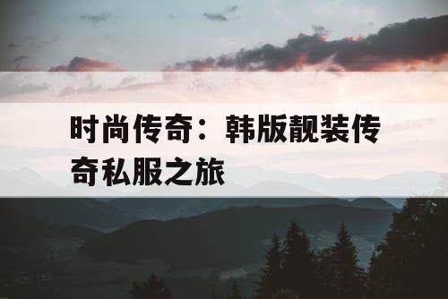 时尚传奇：韩版靓装传奇私服之旅