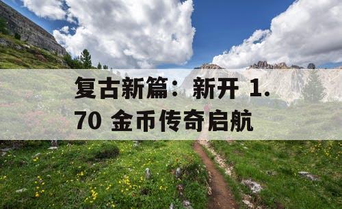 复古新篇：新开 1.70 金币传奇启航
