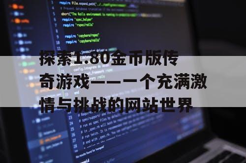 探索1.80金币版传奇游戏——一个充满激情与挑战的网站世界