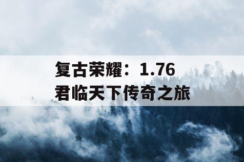 复古荣耀：1.76 君临天下传奇之旅