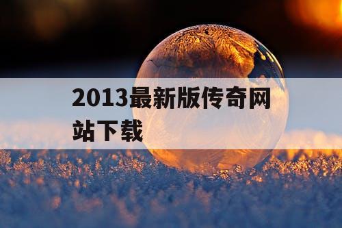 2013最新版传奇网站下载