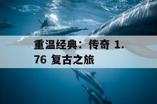 重温经典：传奇 1.76 复古之旅
