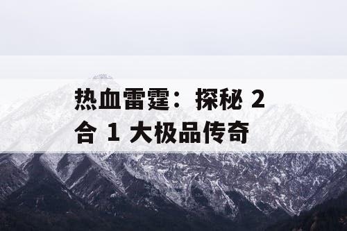 热血雷霆：探秘 2 合 1 大极品传奇