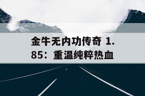 金牛无内功传奇 1.85：重温纯粹热血