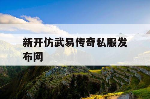 新开仿武易传奇私服发布网