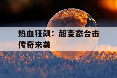 热血狂飙：超变态合击传奇来袭