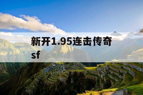 新开1.95连击传奇sf 新开1.95连击传奇sf