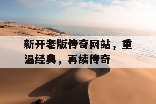 新开老版传奇网站，重温经典，再续传奇