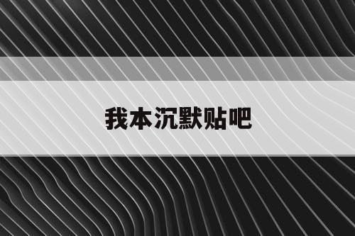 我本沉默贴吧