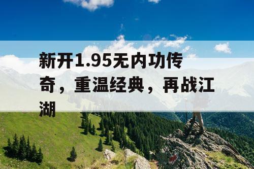 新开1.95无内功传奇，重温经典，再战江湖