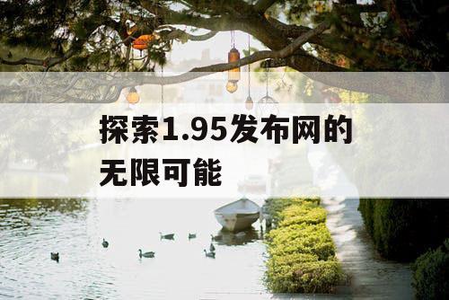 探索1.95发布网的无限可能