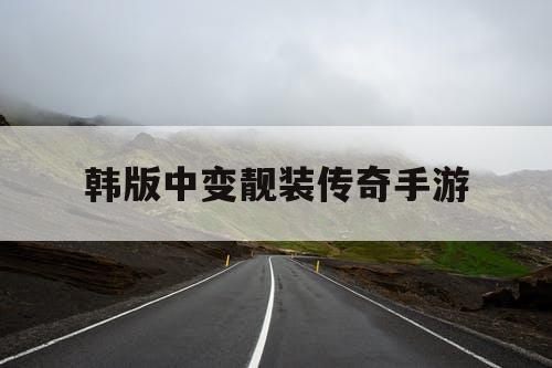 韩版中变靓装传奇手游