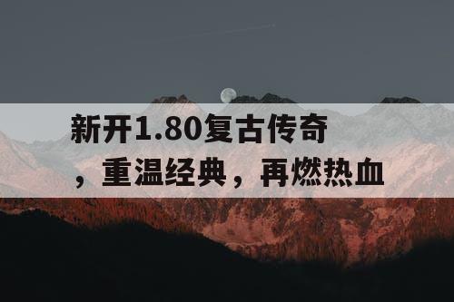 新开1.80复古传奇，重温经典，再燃热血