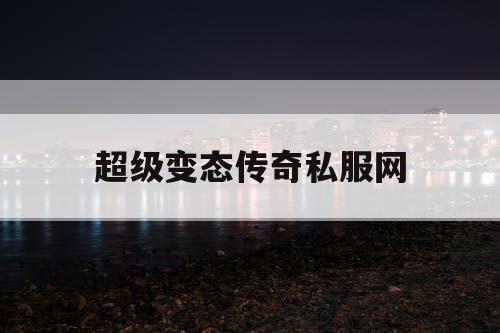 超级变态传奇私服网