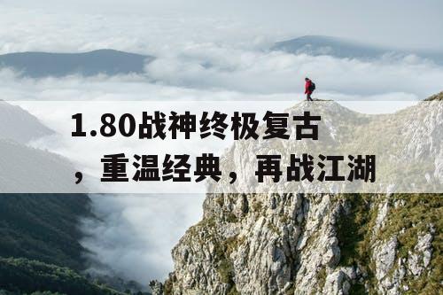 1.80战神终极复古，重温经典，再战江湖