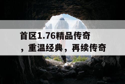 首区1.76精品传奇，重温经典，再续传奇