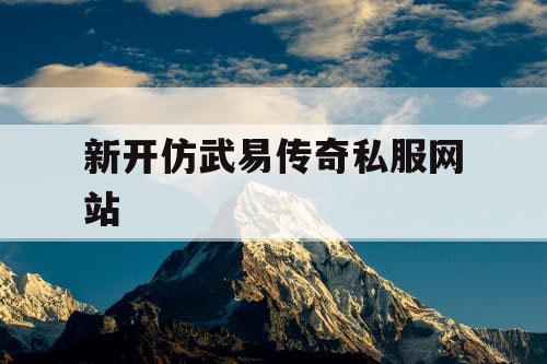 新开仿武易传奇私服网站 新开仿武易传奇私服网站