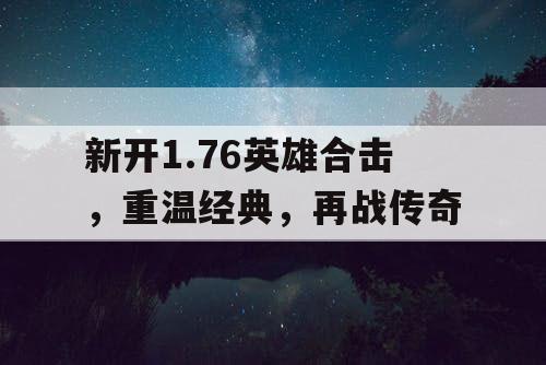 新开1.76英雄合击，重温经典，再战传奇