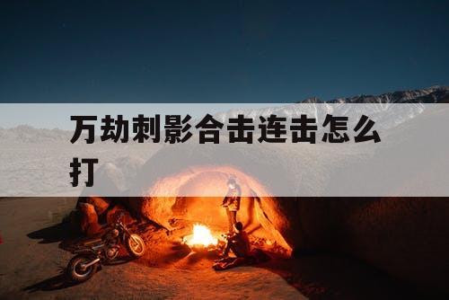 万劫刺影合击连击怎么打