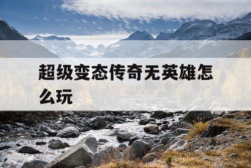 超级变态传奇无英雄怎么玩