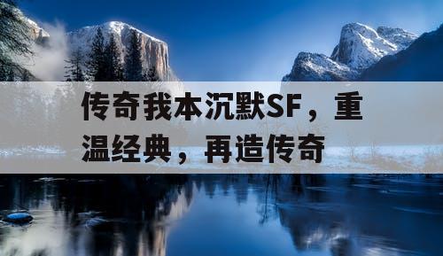 传奇我本沉默SF，重温经典，再造传奇