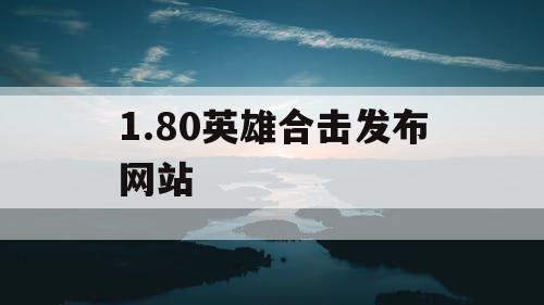 1.80英雄合击发布网站 1.80英雄合击发布网站