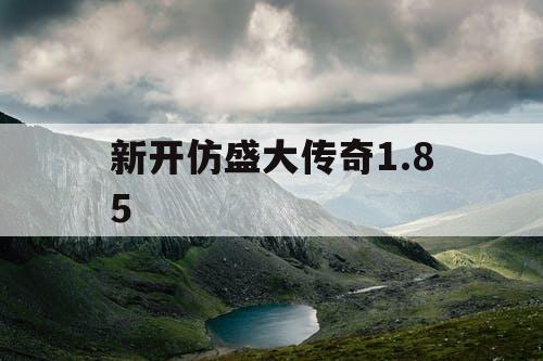 新开仿盛大传奇1.85 新开仿盛大传奇1.85