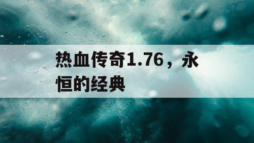 热血传奇1.76，永恒的经典