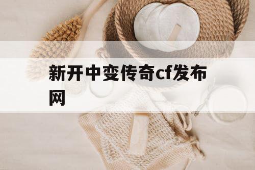 新开中变传奇cf发布网