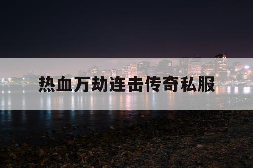 热血万劫连击传奇私服